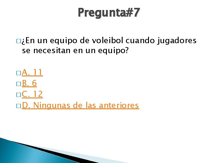 Pregunta#7 � ¿En un equipo de voleibol cuando jugadores se necesitan en un equipo?