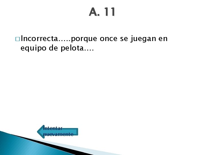 A. 11 � Incorrecta…. . porque equipo de pelota…. Ìntentar nuevamente once se juegan
