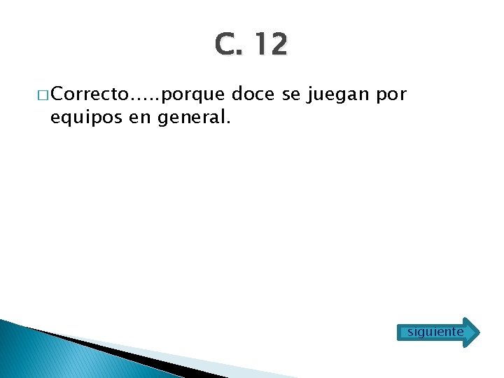 C. 12 � Correcto…. . porque equipos en general. doce se juegan por siguiente