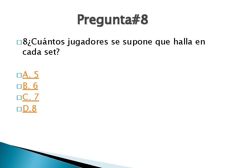 Pregunta#8 � 8¿Cuántos cada set? � A. 5 � B. 6 � C. 7