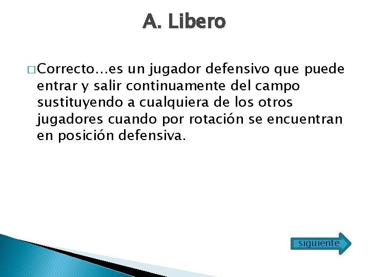 A. Libero � Correcto…es un jugador defensivo que puede entrar y salir continuamente del