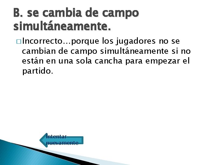 B. se cambia de campo simultáneamente. � Incorrecto…porque los jugadores no se cambian de