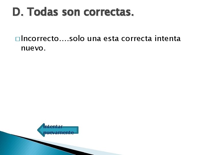 D. Todas son correctas. � Incorrecto…. solo nuevo. Ìntentar nuevamente una esta correcta intenta