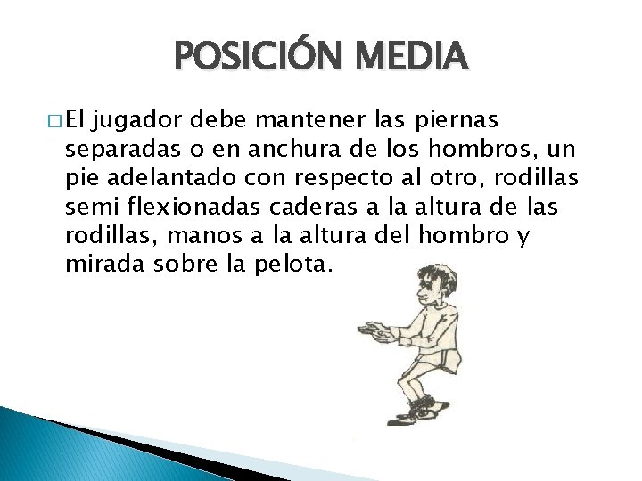 POSICIÓN MEDIA � El jugador debe mantener las piernas separadas o en anchura de