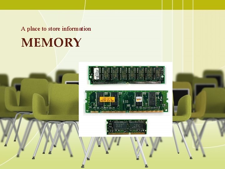 A place to store information MEMORY  A place to store information MEMORY