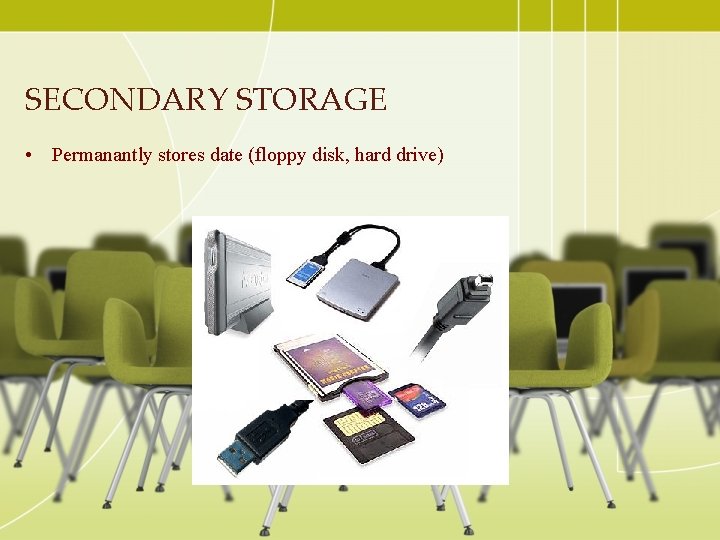 SECONDARY STORAGE • Permanantly stores date (floppy disk, hard drive) 