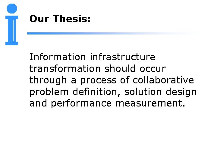 Our Thesis: Information infrastructure transformation should occur through a process of collaborative problem definition,