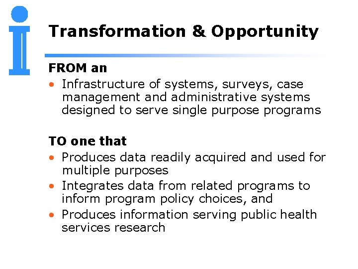 Transformation & Opportunity FROM an • Infrastructure of systems, surveys, case management and administrative