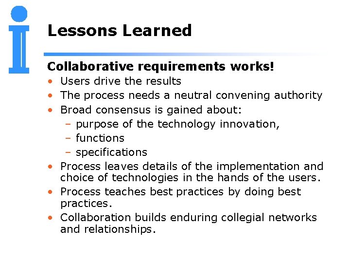 Lessons Learned Collaborative requirements works! • Users drive the results • The process needs