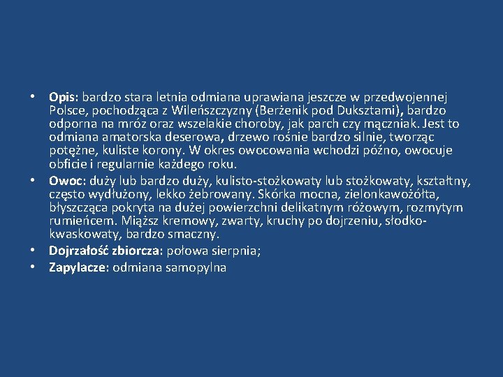  • Opis: bardzo stara letnia odmiana uprawiana jeszcze w przedwojennej Polsce, pochodząca z