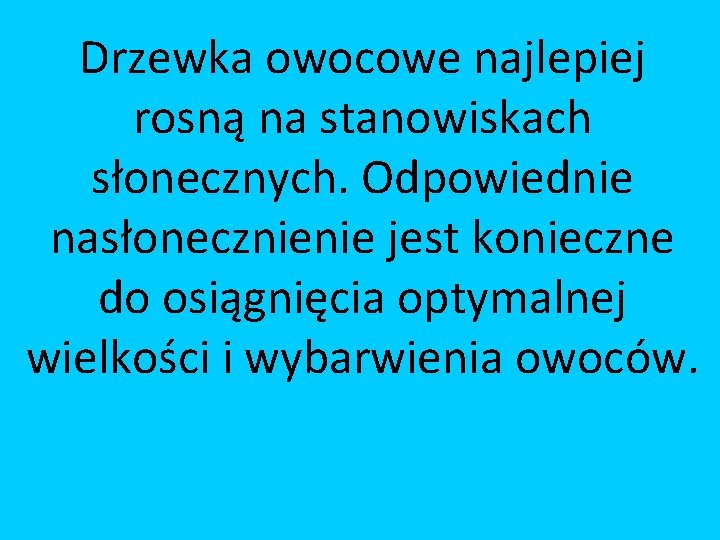 Drzewka owocowe najlepiej rosną na stanowiskach słonecznych. Odpowiednie nasłonecznienie jest konieczne do osiągnięcia optymalnej