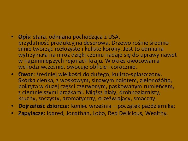  • Opis: stara, odmiana pochodząca z USA, przydatność produkcyjna deserowa. Drzewo rośnie średnio