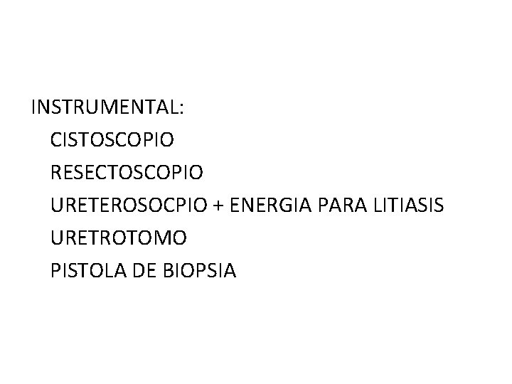 INSTRUMENTAL: CISTOSCOPIO RESECTOSCOPIO URETEROSOCPIO + ENERGIA PARA LITIASIS URETROTOMO PISTOLA DE BIOPSIA 