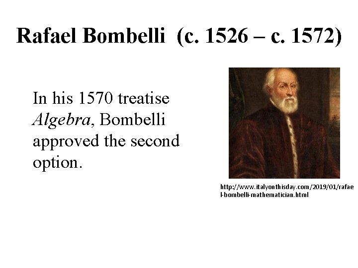 Rafael Bombelli (c. 1526 – c. 1572) In his 1570 treatise Algebra, Bombelli approved