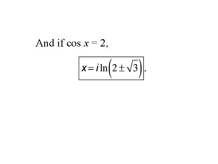 And if cos x = 2, 
