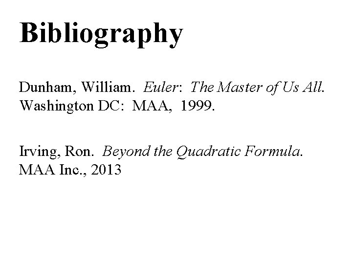 Bibliography Dunham, William. Euler: The Master of Us All. Washington DC: MAA, 1999. Irving,