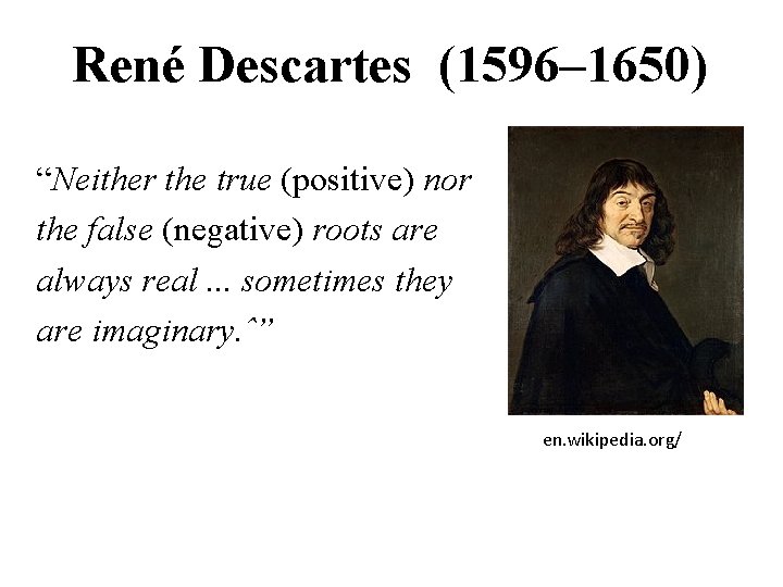 René Descartes (1596– 1650) “Neither the true (positive) nor the false (negative) roots are