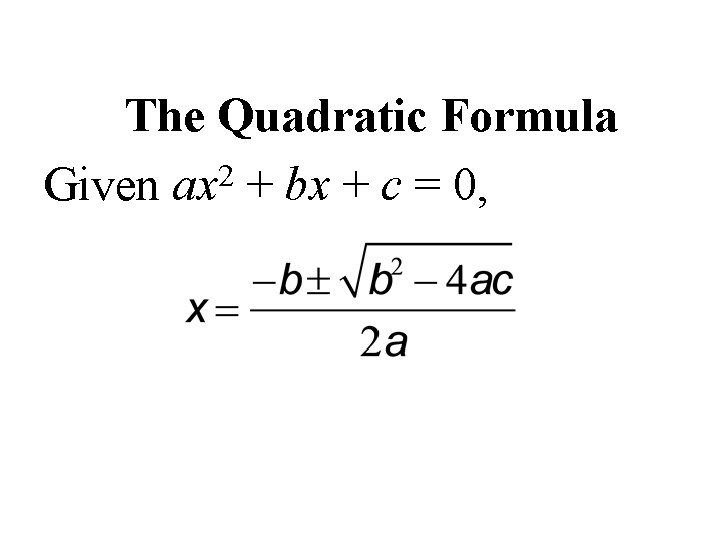 The Quadratic Formula 2 Given ax + bx + c = 0, 