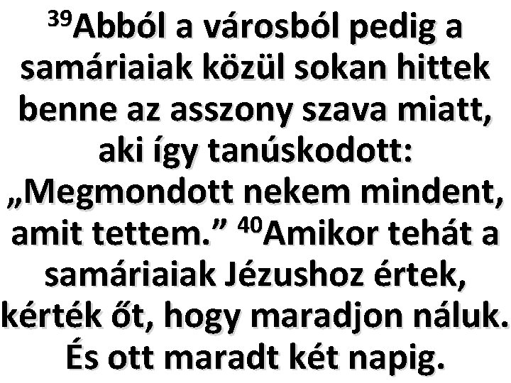 39 Abból a városból pedig a samáriaiak közül sokan hittek benne az asszony szava