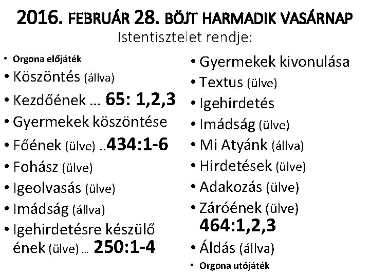 2016. FEBRUÁR 28. BÖJT HARMADIK VASÁRNAP Istentisztelet rendje: • Orgona előjáték • Gyermekek kivonulása