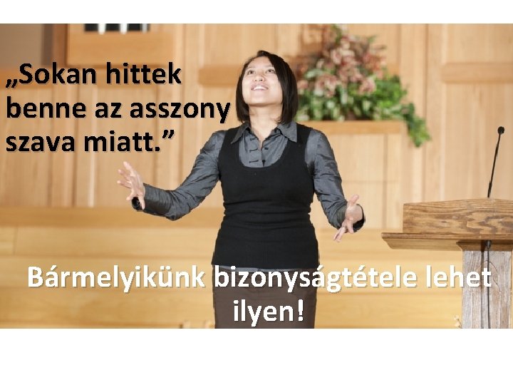 „Sokan hittek benne az asszony szava miatt. ” Bármelyikünk bizonyságtétele lehet ilyen! 