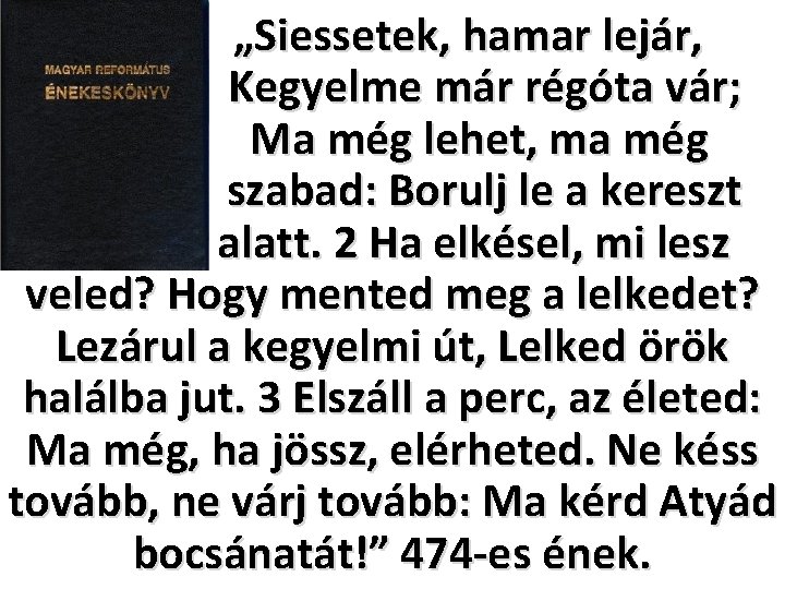 „Siessetek, hamar lejár, Kegyelme már régóta vár; Ma még lehet, ma még szabad: Borulj