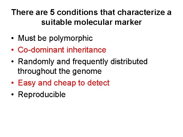 There are 5 conditions that characterize a suitable molecular marker • Must be polymorphic