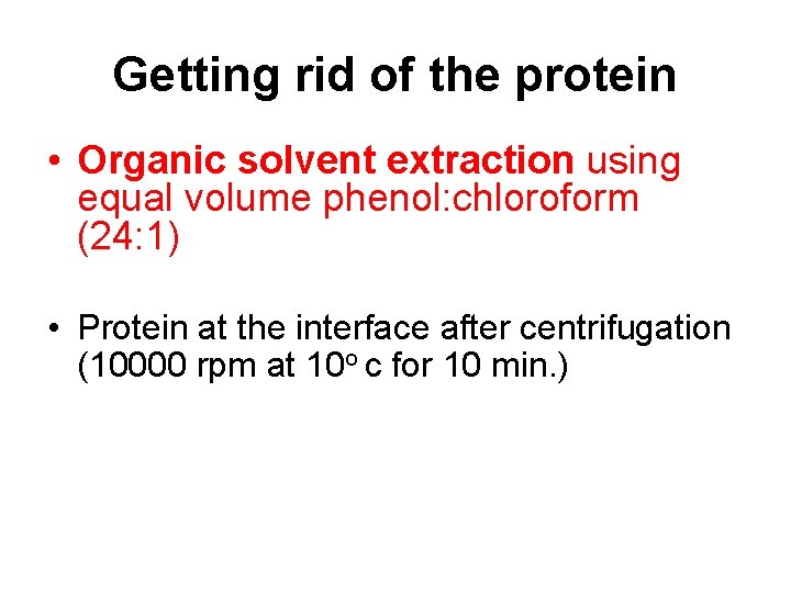 Getting rid of the protein • Organic solvent extraction using equal volume phenol: chloroform