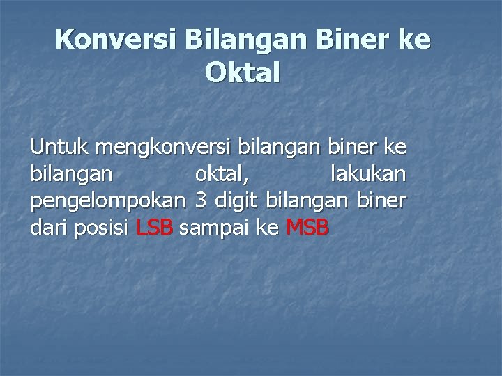 Konversi Bilangan Biner ke Oktal Untuk mengkonversi bilangan biner ke bilangan oktal, lakukan pengelompokan