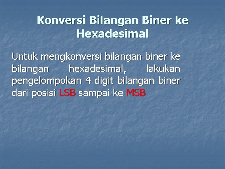 Konversi Bilangan Biner ke Hexadesimal Untuk mengkonversi bilangan biner ke bilangan hexadesimal, lakukan pengelompokan