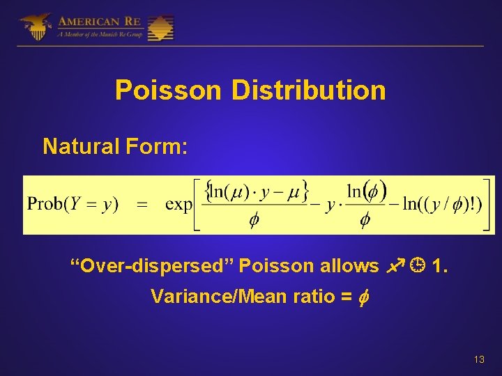 Poisson Distribution Natural Form: “Over-dispersed” Poisson allows 1. Variance/Mean ratio = 13 