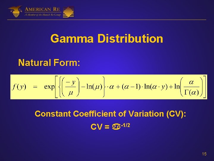 Gamma Distribution Natural Form: Constant Coefficient of Variation (CV): CV = -1/2 15 