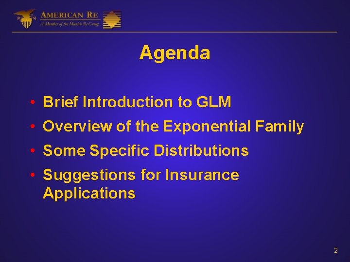 Agenda • Brief Introduction to GLM • Overview of the Exponential Family • Some