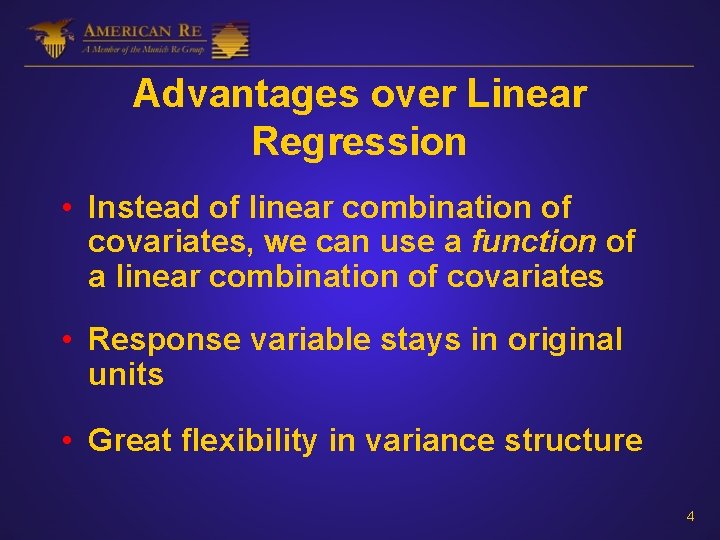 Advantages over Linear Regression • Instead of linear combination of covariates, we can use