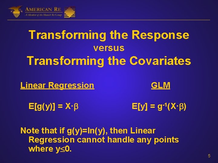 Transforming the Response versus Transforming the Covariates Linear Regression E[g(y)] = X· GLM E[y]