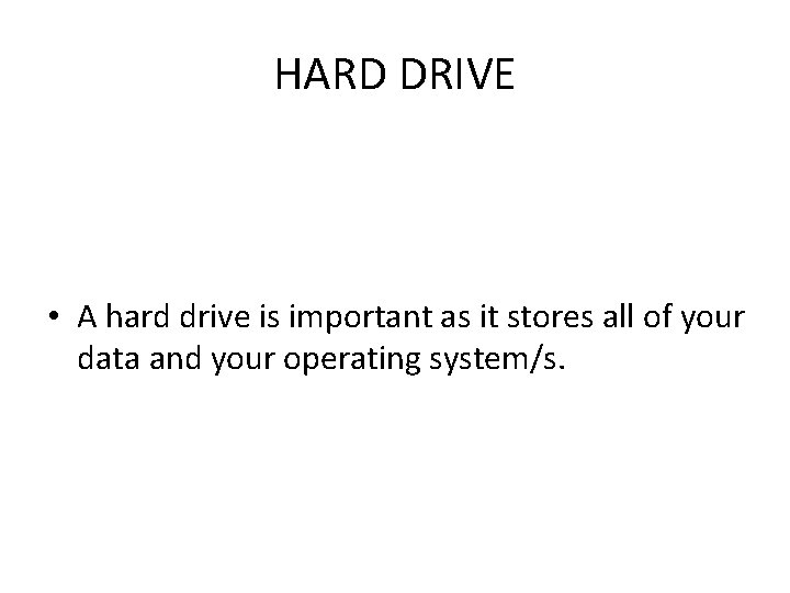 HARD DRIVE • A hard drive is important as it stores all of your