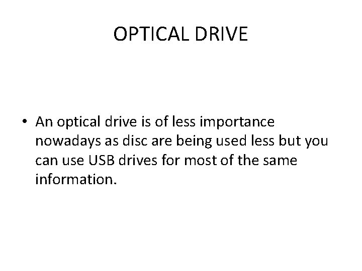 OPTICAL DRIVE • An optical drive is of less importance nowadays as disc are