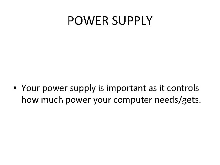 POWER SUPPLY • Your power supply is important as it controls how much power