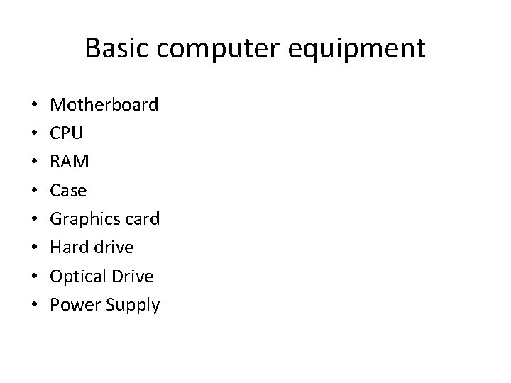 Basic computer equipment • • Motherboard CPU RAM Case Graphics card Hard drive Optical
