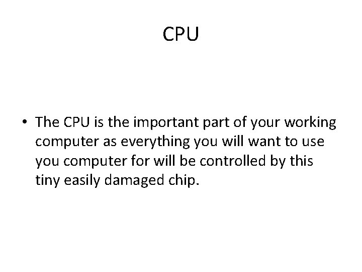 CPU • The CPU is the important part of your working computer as everything
