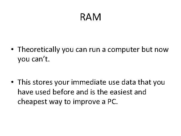 RAM • Theoretically you can run a computer but now you can’t. • This