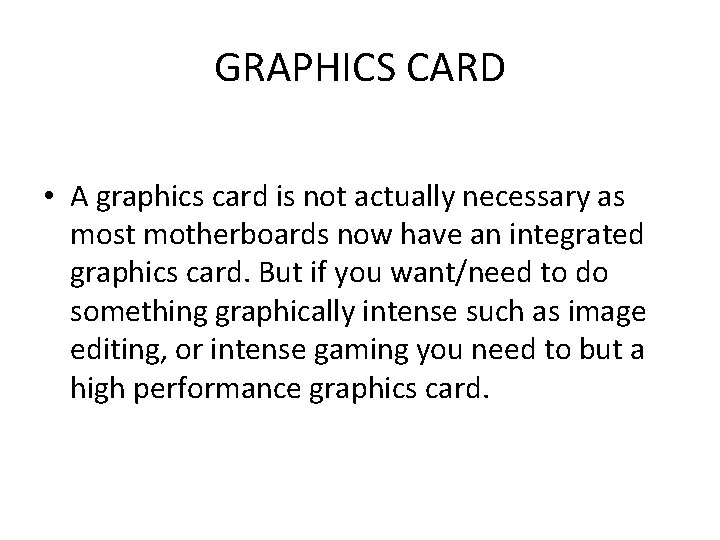 GRAPHICS CARD • A graphics card is not actually necessary as most motherboards now