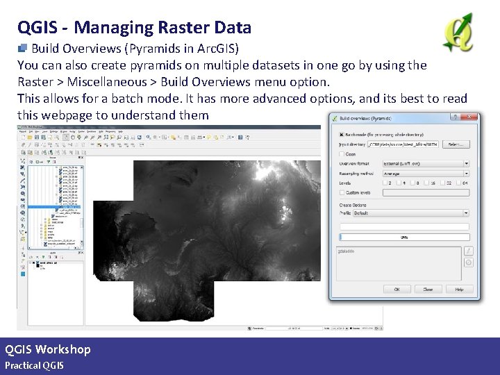 QGIS - Managing Raster Data Build Overviews (Pyramids in Arc. GIS) You can also