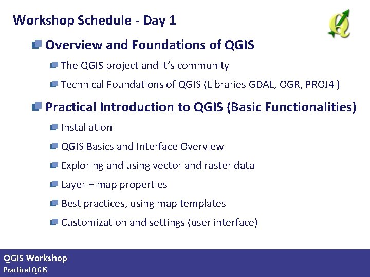 Workshop Schedule - Day 1 Overview and Foundations of QGIS The QGIS project and