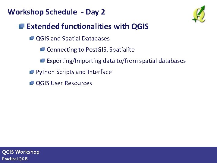 Workshop Schedule - Day 2 Extended functionalities with QGIS and Spatial Databases Connecting to