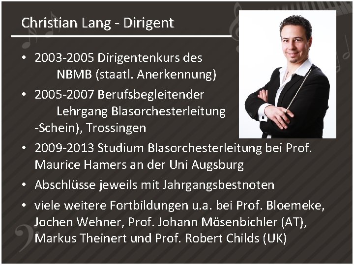 Christian Lang - Dirigent • 2003 -2005 Dirigentenkurs des NBMB (staatl. Anerkennung) • 2005