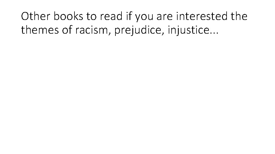 Other books to read if you are interested themes of racism, prejudice, injustice. .
