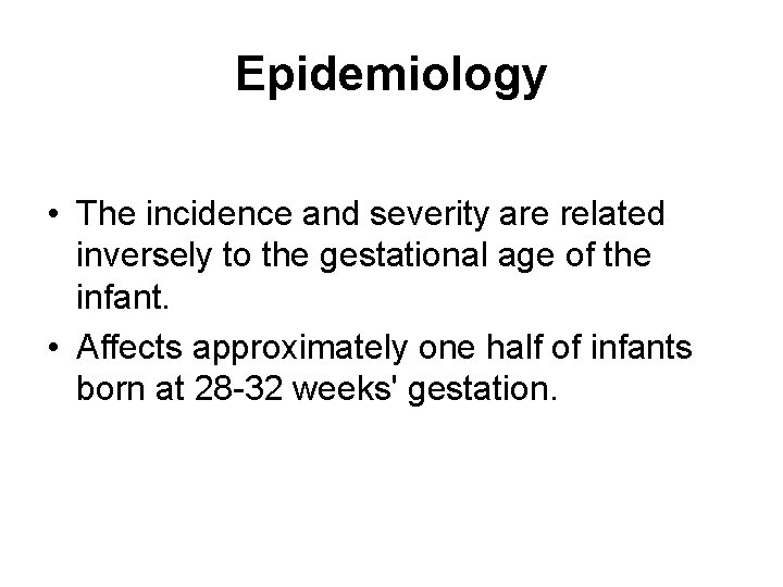 Epidemiology • The incidence and severity are related inversely to the gestational age of