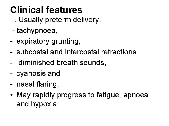 Clinical features. Usually preterm delivery. - tachypnoea, - expiratory grunting, - subcostal and intercostal