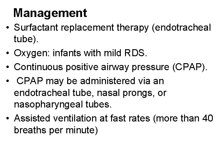 Management • Surfactant replacement therapy (endotracheal tube). • Oxygen: infants with mild RDS. •